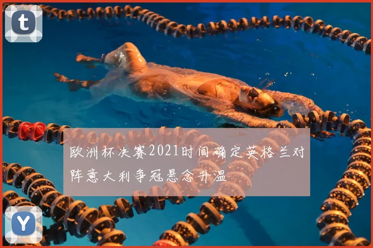 欧洲杯决赛2021时间确定英格兰对阵意大利争冠悬念升温