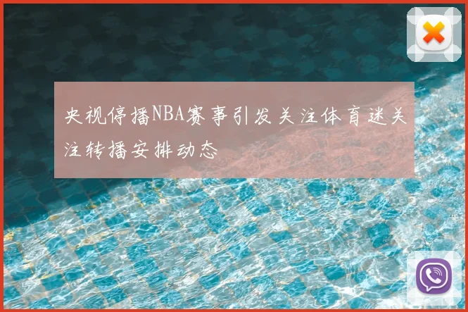 央视停播NBA赛事引发关注体育迷关注转播安排动态