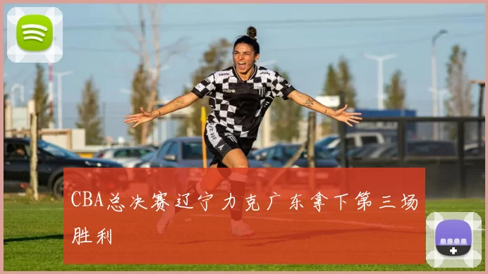 CBA总决赛辽宁力克广东拿下第三场胜利