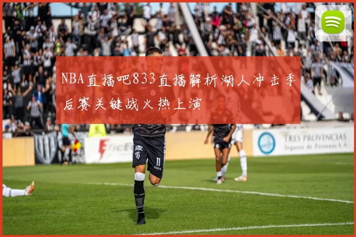 NBA直播吧833直播解析湖人冲击季后赛关键战火热上演