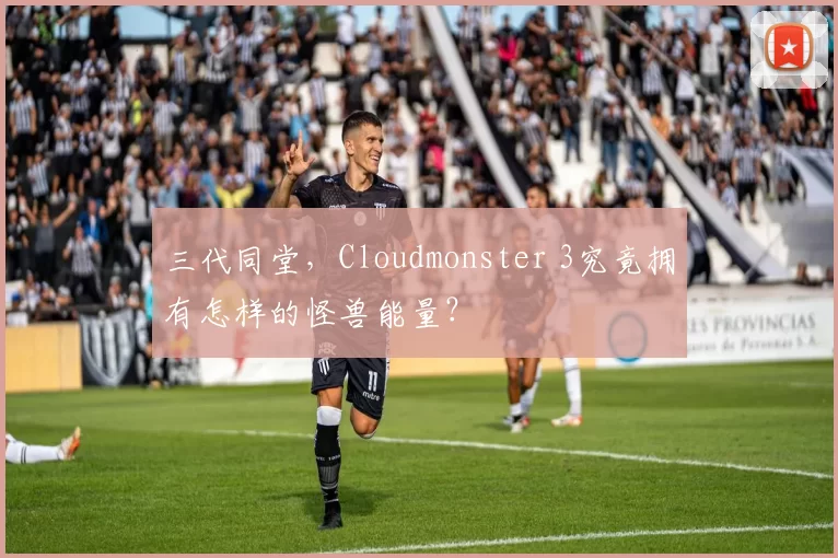 三代同堂，Cloudmonster 3究竟拥有怎样的怪兽能量？