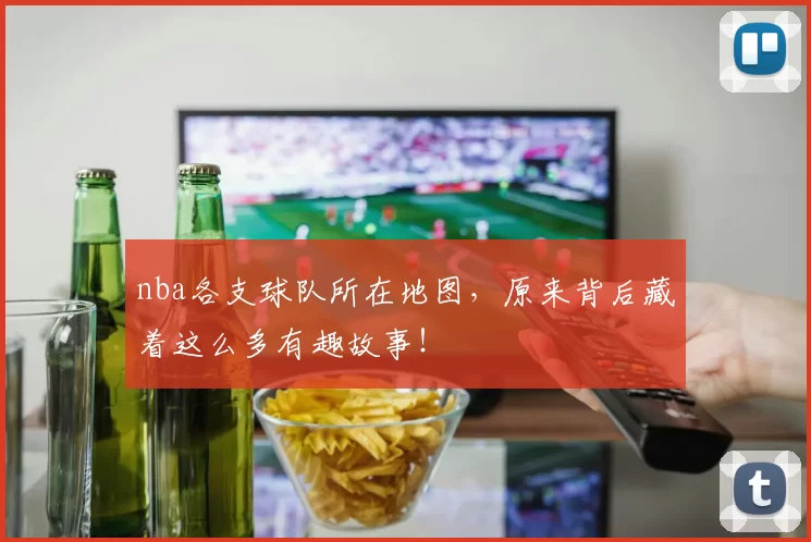 nba各支球队所在地图，原来背后藏着这么多有趣故事！