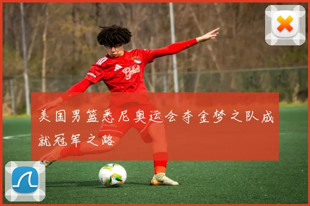 美国男篮悉尼奥运会夺金梦之队成就冠军之路